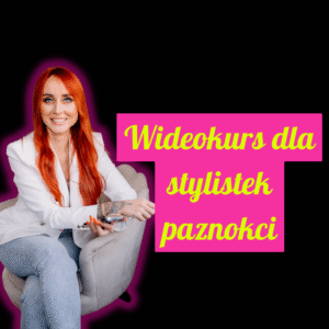 Wideokurs ONLINE dla stylistek paznokci